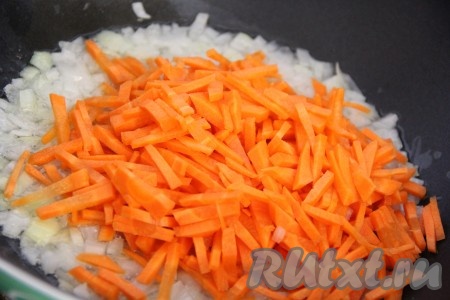 Морковь почистить и нарезать тонкими брусочками (можно натереть морковь на крупной тёрке), добавить в сковороду к луку, хорошо перемешать и обжарить овощи в течение 5-7 минут, иногда перемешивая. 